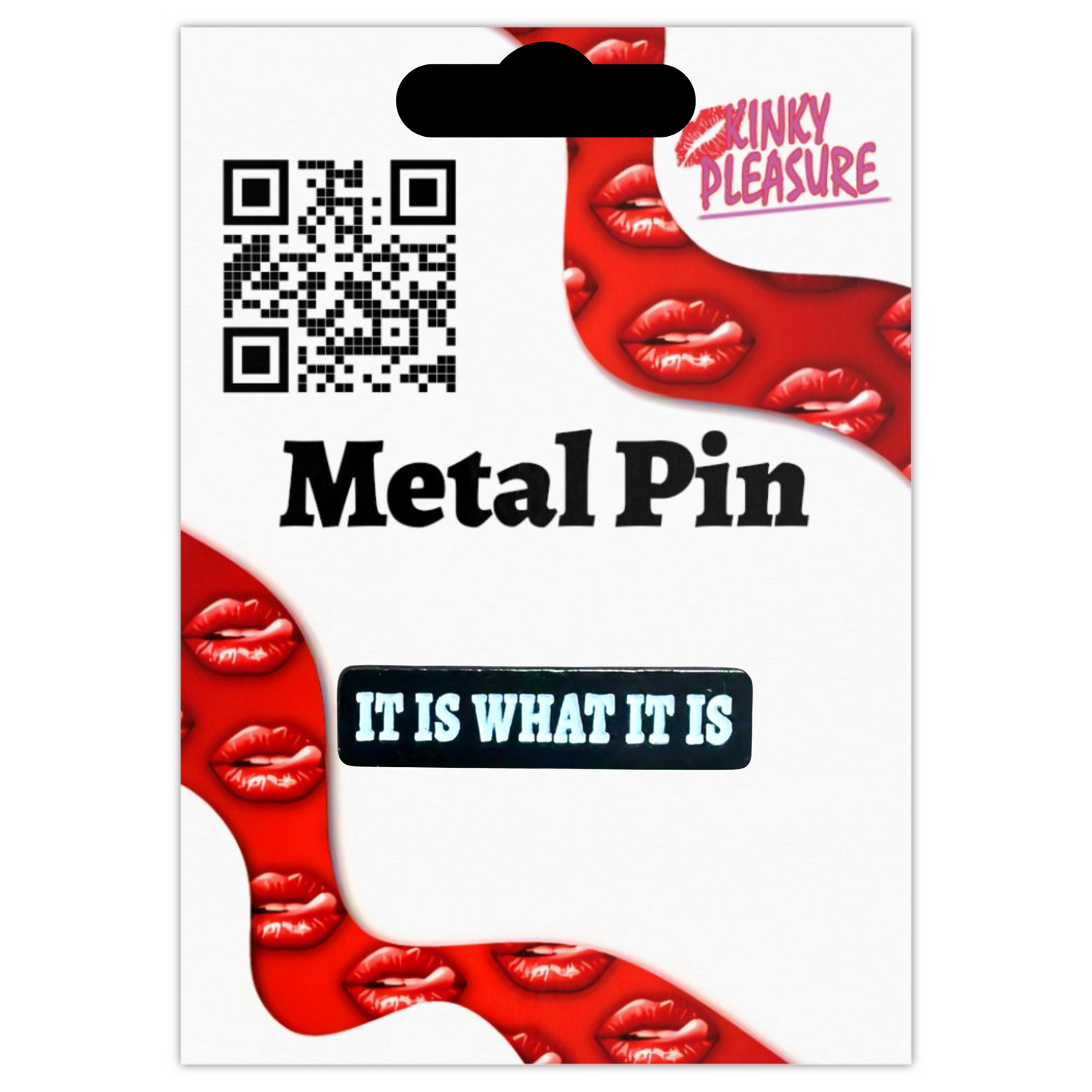 Kinky Pleasure - KPB075 - Badge / Pin - It Is What It Is