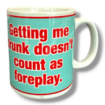 Kinky Pleasure - Mugs002 - Getting Me Drunk Doesn’t Count As Foreplay – Novelty Mug