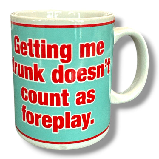Kinky Pleasure - Mugs002 - Getting Me Drunk Doesn’t Count As Foreplay – Novelty Mug